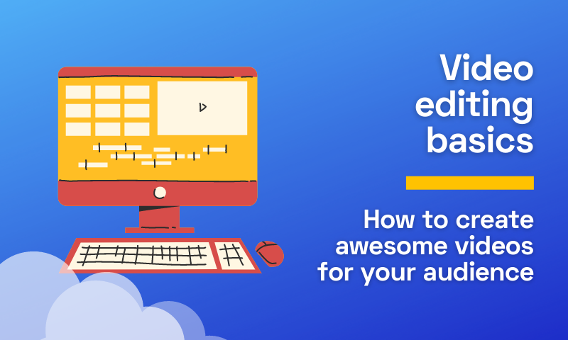Video Editing Basics—How to Create Awesome Videos for Your Audience