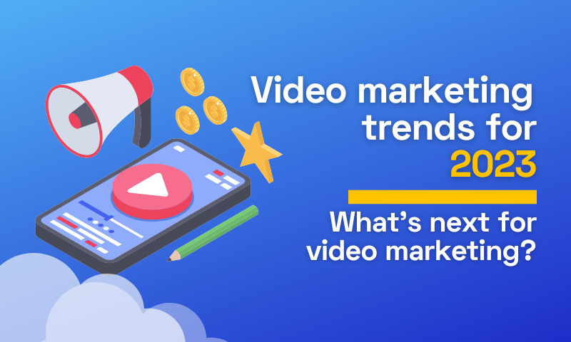 Video marketing trends for 2023 | What's next for video marketing?