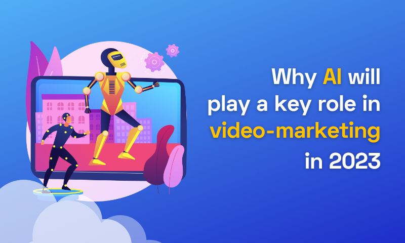 Why AI Will Play a Key Role in 2023 in Video Marketing