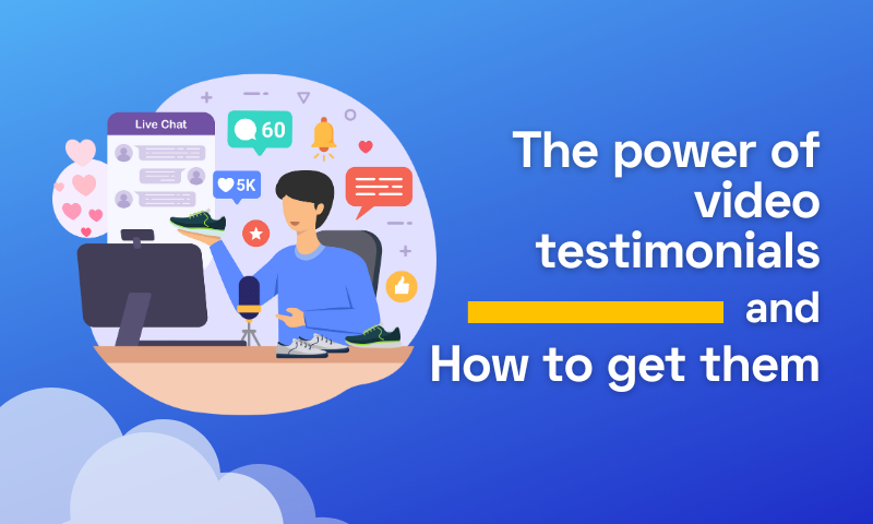 The Power of Video Testimonials and How to Get Them